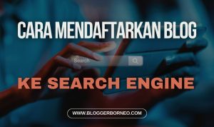 Cara Mendaftarkan Blog ke Search Engine Secara Manual atau Otomatis