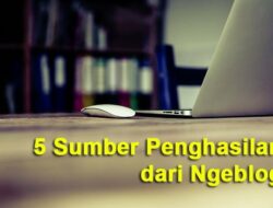 5 Jenis Penghasilan dari Ngeblog yang Bisa Diperoleh Selama Ini