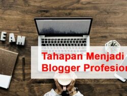 5 Tahapan Belajar Menjadi Blogger Profesional yang Harus Dilakukan Sejak Awal