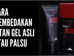 Cara Membedakan Titan Gel Asli atau Palsu, Beli Hanya di Seller Terpercaya