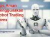 Tips Aman Menggunakan Robot Trading Forex