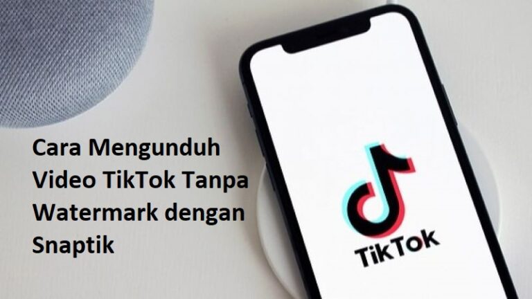 Snaptik: Cara Tercepat untuk Mengunduh Video Tiktok Tanpa Tanda Air