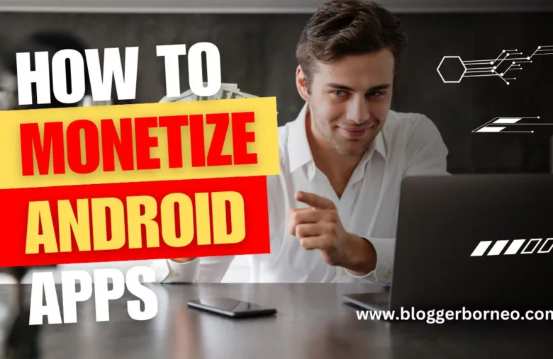 How To Monetize Android Apps: A Comprehensive Guide To Earning Money