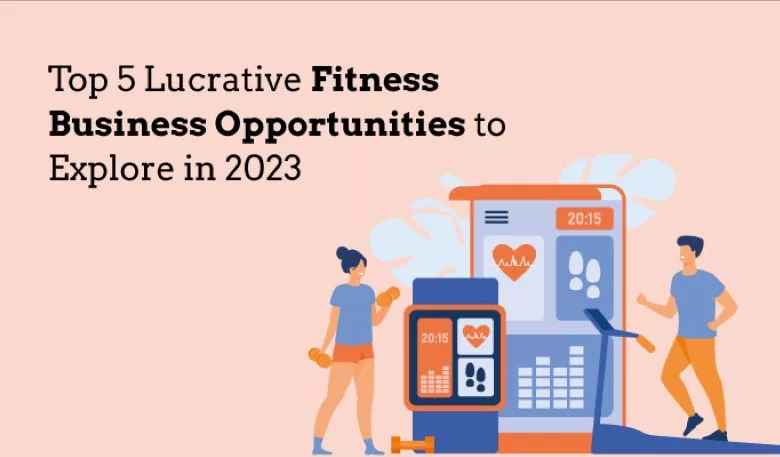 Top 5 Lucrative Fitness Business Opportunities to Explore in 2023