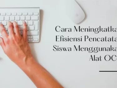 Cara Meningkatkan Efisiensi Pencatatan Siswa Menggunakan Alat OCR