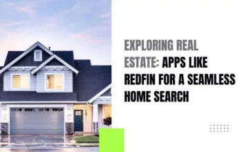 Exploring Real Estate: Apps Like Redfin For A Seamless Home Search