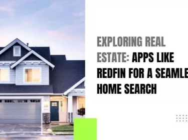 Exploring Real Estate: Apps Like Redfin For A Seamless Home Search