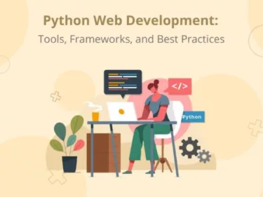 Python Web Development: Tools, Frameworks, and Best Practices