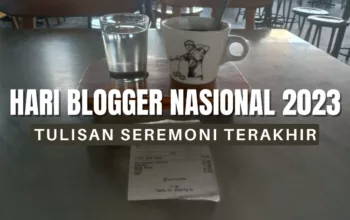Selamat Hari Blogger Nasional 2023, Tulisan Seremoni Terakhir