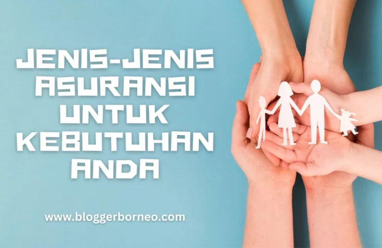 Kenali Jenis-Jenis Asuransi untuk Kebutuhan Anda