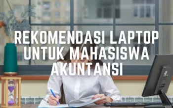 5 Rekomendasi Laptop untuk Mahasiswa Akuntansi Terbaru