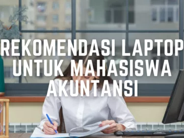 5 Rekomendasi Laptop untuk Mahasiswa Akuntansi Terbaru