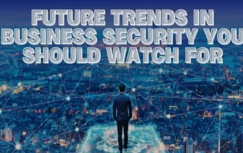 Future Trends in Business Security You Should Watch For