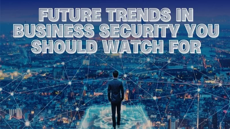 Future Trends in Business Security You Should Watch For