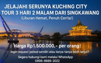 Jelajahi Serunya Kuching City Tour 3 Hari 2 Malam dari Singkawang, Liburan Hemat, Penuh Cerita!