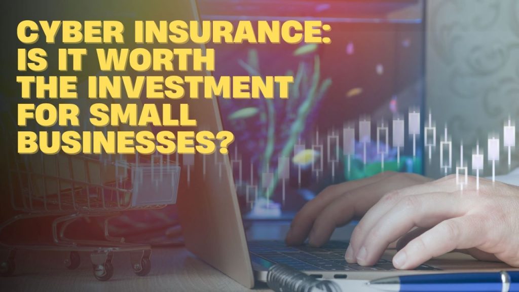 Cyber Insurance Is It Worth the Investment for Small Businesses